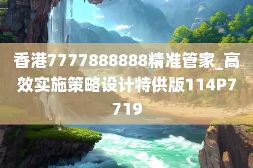 香港7777888888精准管家_高效实施策略设计特供版114P7719