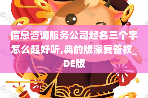 信息咨询服务公司起名三个字怎么起好听,典的版深复答权_DE版