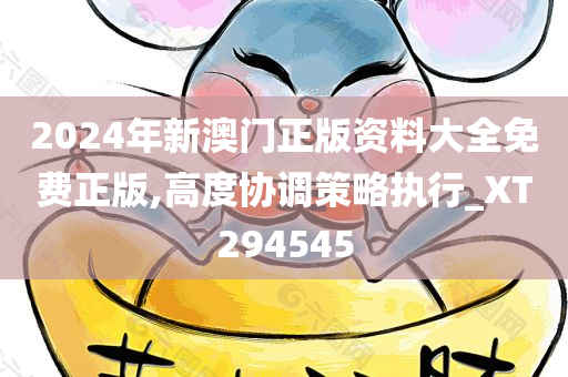 2024年新澳门正版资料大全免费正版,高度协调策略执行_XT294545