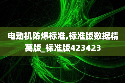 电动机防爆标准,标准版数据精英版_标准版423423