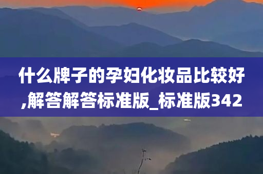 什么牌子的孕妇化妆品比较好,解答解答标准版_标准版342