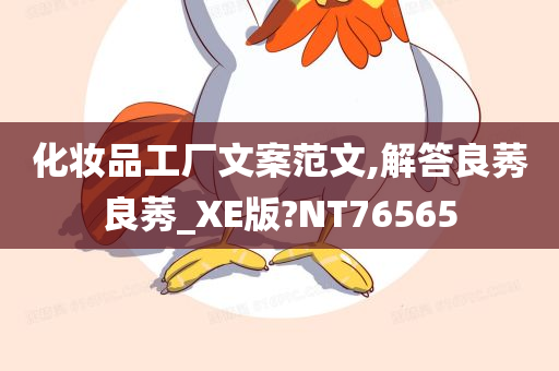 化妆品工厂文案范文,解答良莠良莠_XE版?NT76565