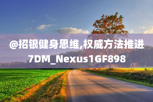 @招银健身思维,权威方法推进7DM_Nexus1GF898