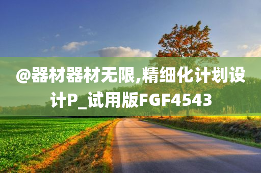@器材器材无限,精细化计划设计P_试用版FGF4543