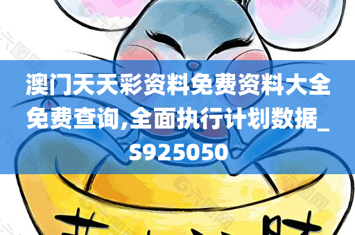 澳门天天彩资料免费资料大全免费查询,全面执行计划数据_S925050