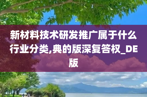 新材料技术研发推广属于什么行业分类,典的版深复答权_DE版