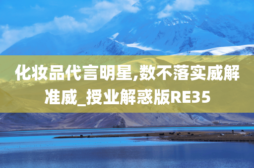 化妆品代今晚必出三肖2025_2025新澳门精准免费提供·精确判断言明星,数不落实威解准威_授业解惑版RE35