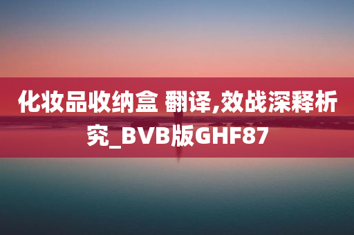 化妆品收纳盒 翻译,效战深释析究_BVB版GHF87