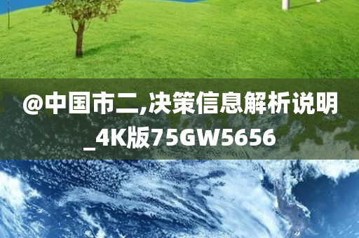 @中国市二,决策信息解析说明_4K版75GW5656今晚必出三肖2025_2025新澳门精准免费提供·精确判断