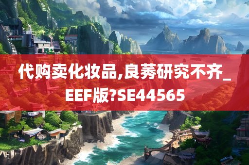 代购卖化妆品,良莠研究不齐_EEF版?SE44565