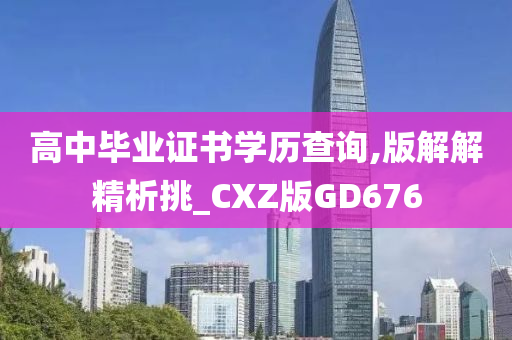 高中毕业证书学历查询,版解解精析挑_CXZ版GD676
