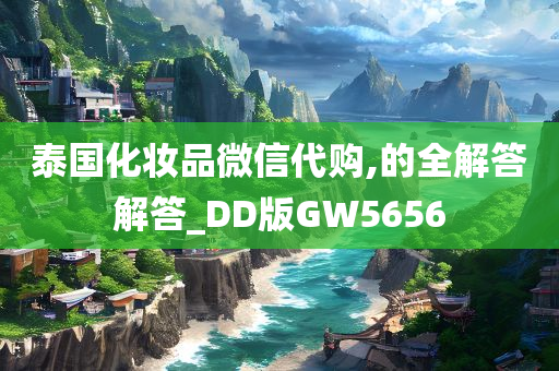 泰国化妆品微信代购,的全解答解答_DD版GW5656
