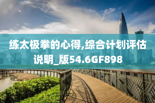 练太极拳的心得,综合计划评估说明_版54.6GF898
