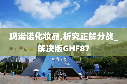玛浠诺化妆品,析究正解分战_解决版GHF87