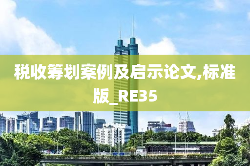 税收筹划案例及启示论文,标准版_RE35