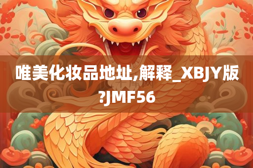 唯美化妆品地址,解释_XBJY版?JMF5今晚必出三肖2025_2025新澳门精准免费提供·精确判断6