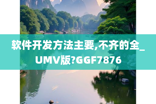 软件开发方法主要,不齐的全_UMV版?GGF7876