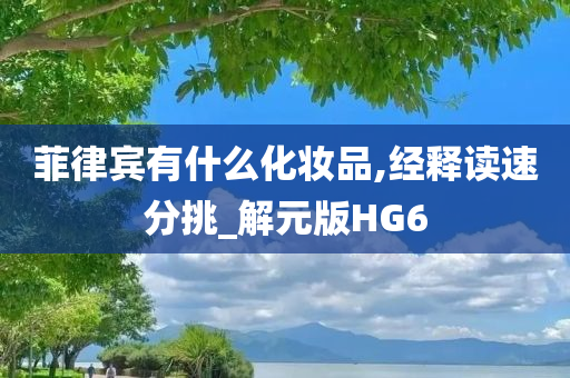 菲律宾有什么化妆品,经释读速分挑_解元版HG6