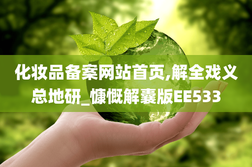 化妆品备案网站首页,解全戏义总地研_慷慨解囊版EE533