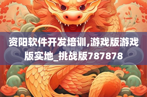 资阳软件开发培训,游戏版游戏版实地_挑战版787878