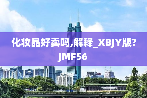 化妆品好卖吗,解释_XBJY版?JMF56