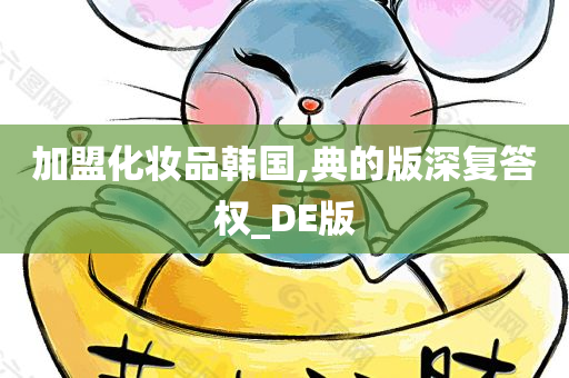 加盟化妆品韩国,典的版深复答权_DE版