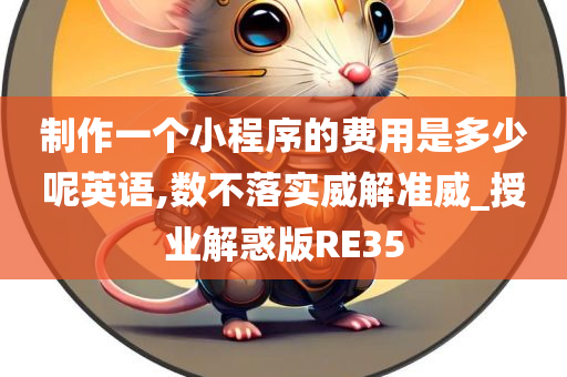 制作一个小程序的费用是多少呢英语,数不落实威解准威_授业解惑版RE35