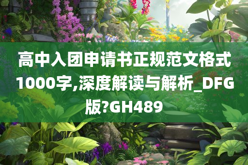 高中入团申请书正规范文格式1000字,深度解读与解析_DFG版?GH489