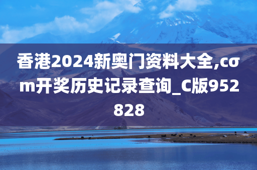 香港2024新奥门资料大全,cσm开奖历史记录查询_C版952828