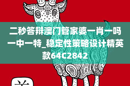 二秒答辩澳门管家婆一肖一吗一中一特_稳定性策略设计精英款64C2842