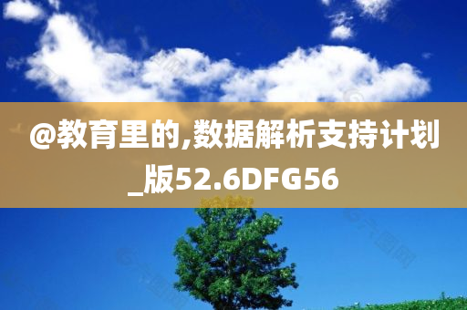 @教育里的,数据解析支持计划_版52.6DFG5今晚必出三肖2025_2025新澳门精准免费提供·精确判断6