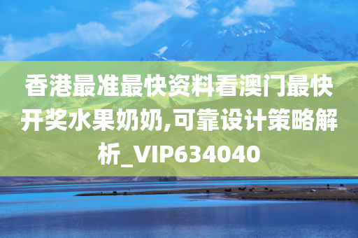 香港最准最快资料看澳门最快开奖水果奶奶,可靠设计策略解析_VIP634040