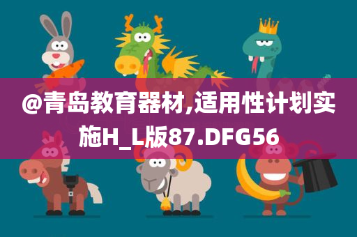 @青岛教育器材,适用性计划实施H_L版87.DFG56