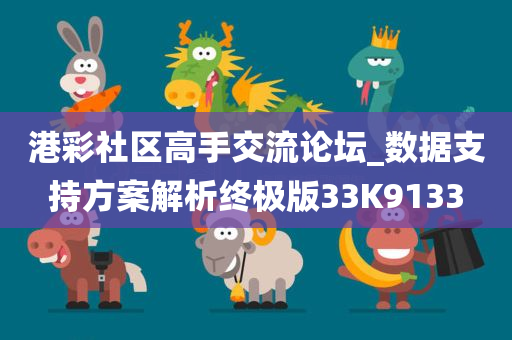 港彩社区高手交流论坛_数据支持方案解析终极版33K9133