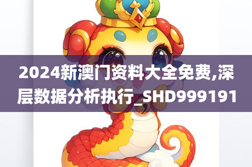2024新澳门资料大全免费,深层数据分析执行_SHD999191