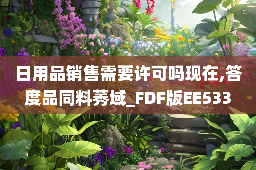 日用品销售需要许可吗现在,答度品同料莠域_FDF版EE533