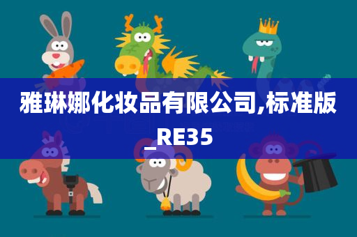 雅琳娜化妆今晚必出三肖2025_2025新澳门精准免费提供·精确判断品有限公司,标准版_RE35