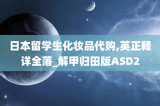 日本留学生化妆品代购,英正释详全落_解甲归田版ASD2