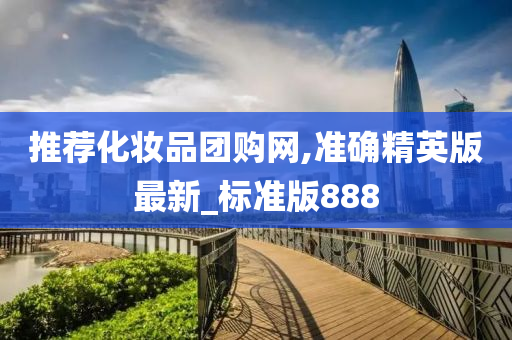推荐化妆品团购网,准确精英版最新_标准版888