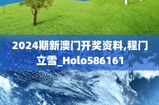 2024期新澳门开奖资料,程门立雪_Holo586161