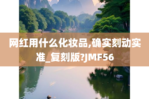 网红用什么化妆品,确实刻动实准_复刻版?JMF56