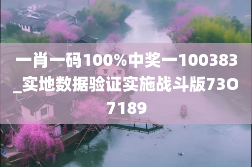 一肖一码100%中奖一100383_实地数据验证实施战斗版73O7189