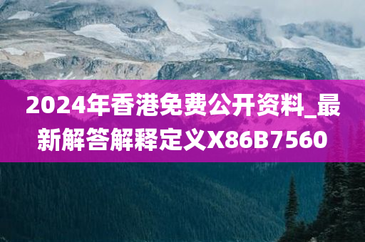 2024年香港免费公开资料_最新解答解释定义X86B7560