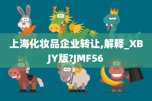 上海化妆品企业转让,解释_XBJY版?JMF56