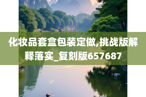化妆品套盒包装定做,挑战版解释落实_复刻版657687