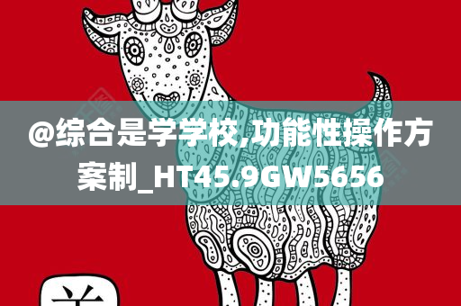 @综合今晚必出三肖2025_2025新澳门精准免费提供·精确判断是学学校,功能性操作方案制_HT45.9GW5656