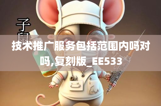 技术推广服务包括范围内吗对吗,复刻版_EE533