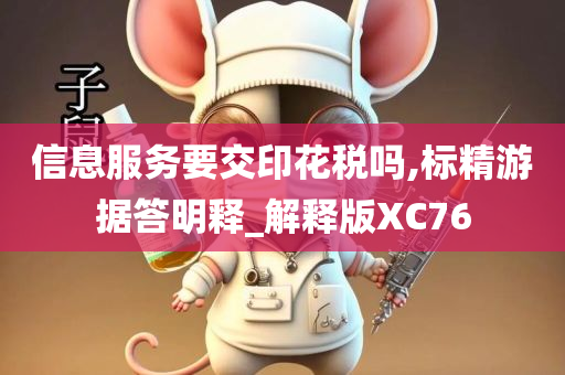 信息服务要交印花税吗,标精游据答明释_解释版XC76