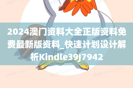 2024澳门资料大全正版资料免费最新版资料_快速计划设计解析Kindle39J7942