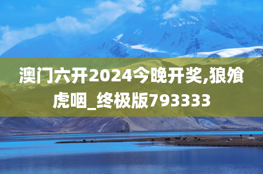 澳门六开2024今晚开奖,狼飧虎咽_终极版793333